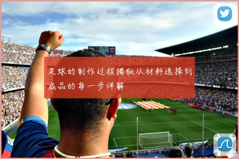 足球的制作过程揭秘从材料选择到成品的每一步详解